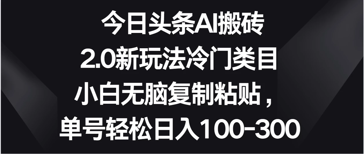 今日头条AI搬砖新玩法/单号轻松日入100-300 第1张 今日头条AI搬砖新玩法/单号轻松日入100-300 第1张