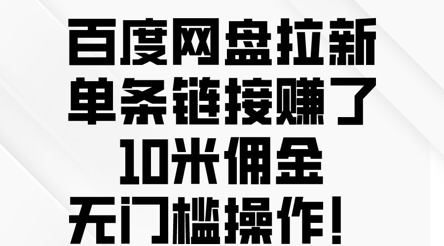 百度网盘拉新/单条链接赚了10米佣金/无门槛操作!