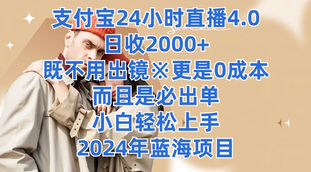支付宝24小时直播4.0,日收2000+,既不用出镜,更是0成本,而且是必出单,小白轻松上手,2024年蓝海项目