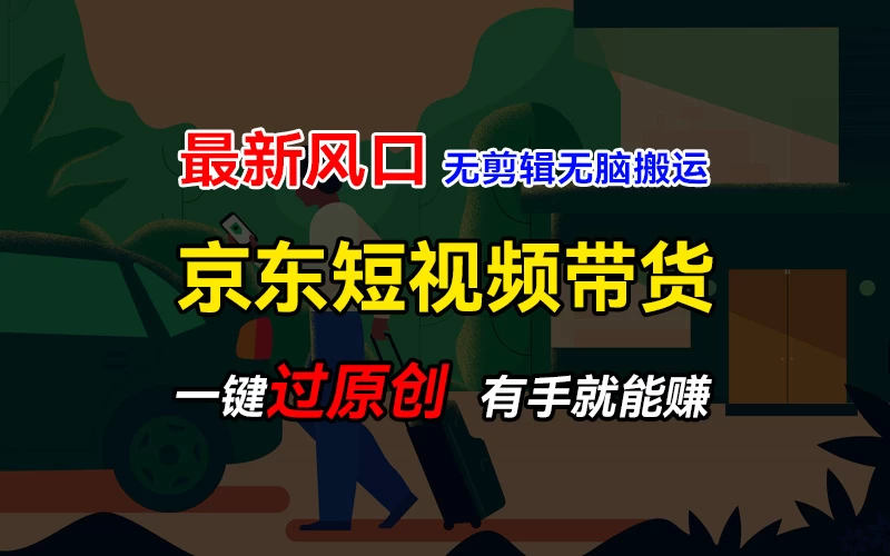最新京东短视频蓝海带货项目,无需剪辑无脑搬运,一键过原创,有手就能赚,新手也能月入1w+
