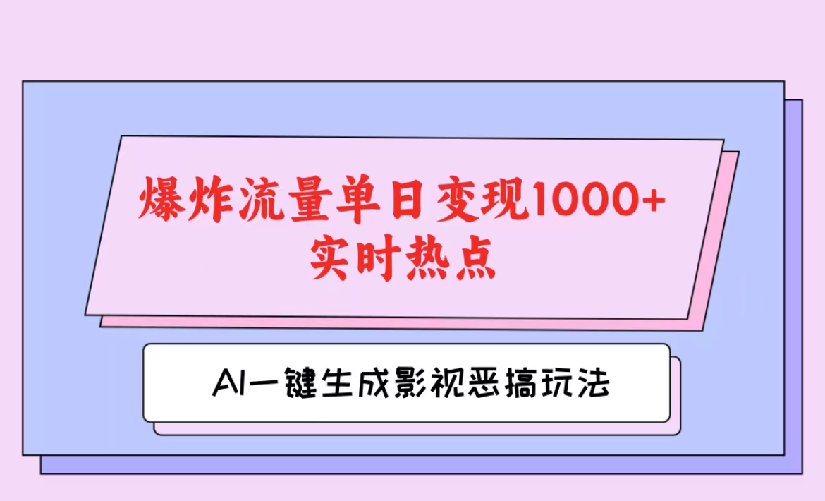 AI一键生成原创视频,影视恶搞玩法,蹭实时热点爆炸流量单日变现1000+