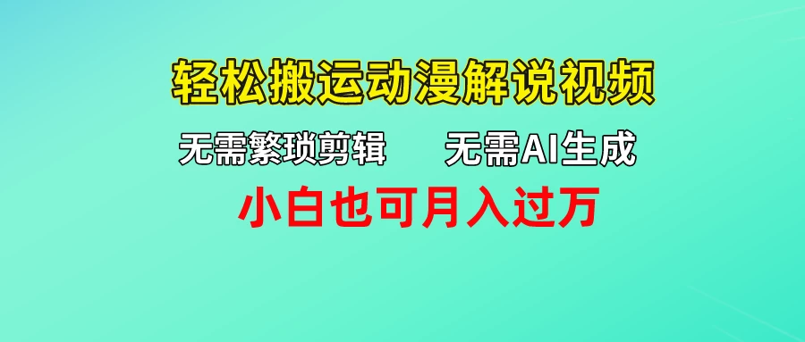 无需AI生成,无需繁琐剪辑,轻松搬运动漫解说视频,小白也可月入过万