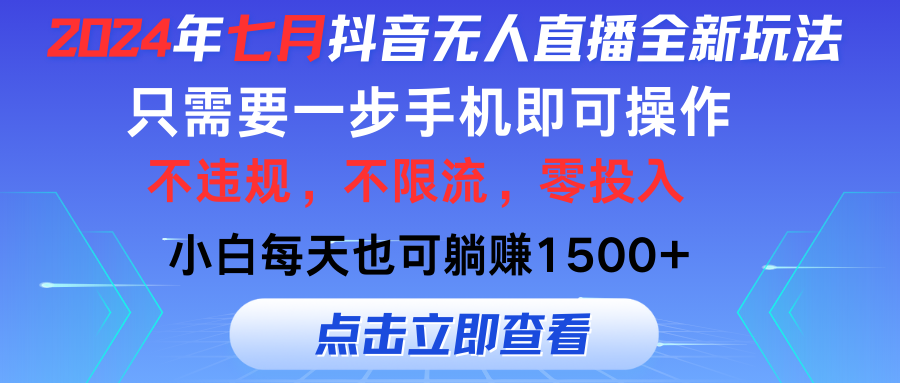 2024年七月抖音无人直播全新玩法,只需一部手机即可操作,小白每天也可