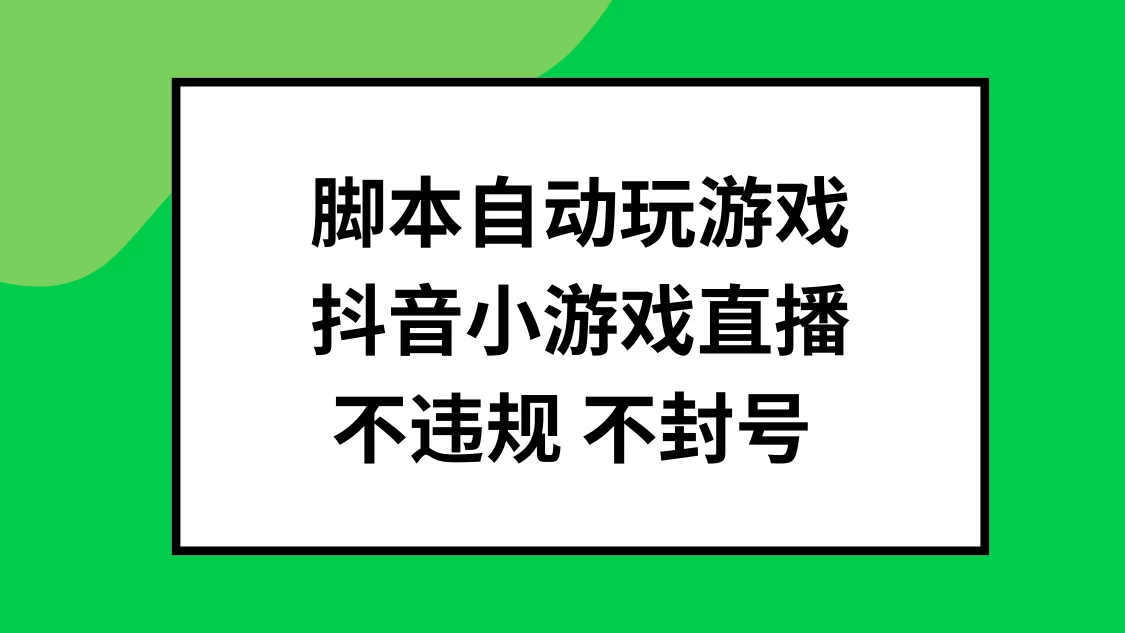 脚本自动玩游戏,抖音小游戏直播,不违规不封号可批量做