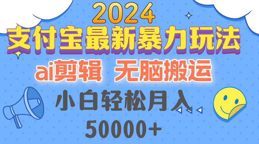 2024支付宝最新暴力玩法,AI剪辑,无脑搬运,小白轻松月入50000+