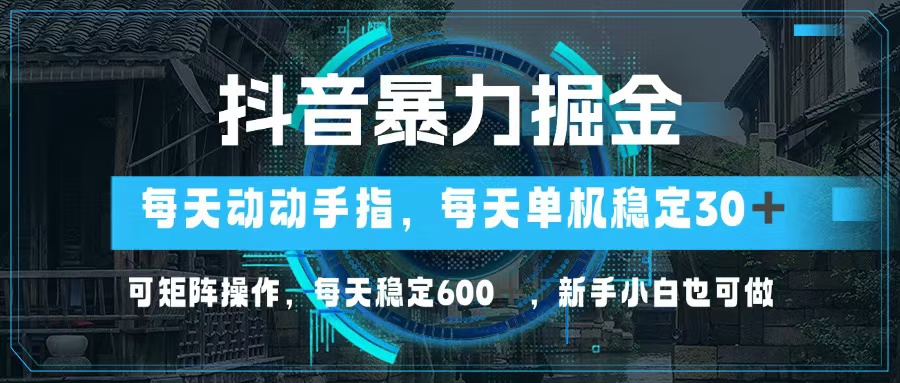抖音暴力掘金,动动手指就可以,单机30+,可矩阵操作,每天稳定600+ 第1张 抖音暴力掘金,动动手指就可以,单机30+,可矩阵操作,每天稳定600+ 第1张