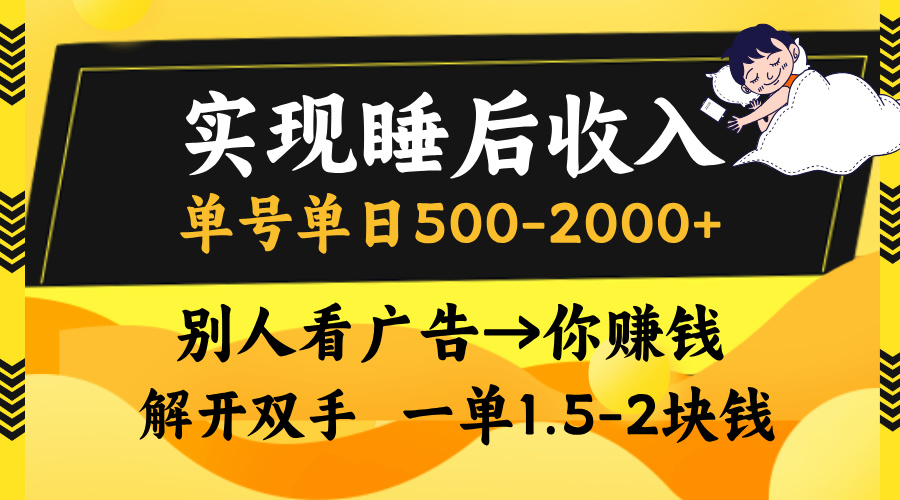 实现睡后收入,单号单日500-2000+,别人看广告=你赚钱,无脑操作,一单1.5-2块钱 第1张 实现睡后收入,单号单日500-2000+,别人看广告=你赚钱,无脑操作,一单1.5-2块钱 第1张