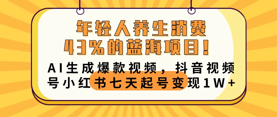 年轻人养生消费43%的蓝海项目!AI生成爆款视频,抖音视频号小红书七天起号变现10000+ 第1张 年轻人养生消费43%的蓝海项目!AI生成爆款视频,抖音视频号小红书七天起号变现10000+ 第1张