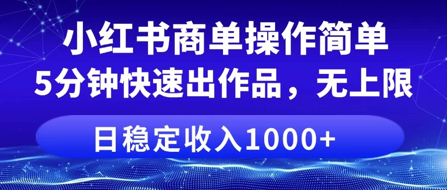 小红书商单操作简单,5分钟快速出作品,日稳定收入1000+,无上限 第1张 小红书商单操作简单,5分钟快速出作品,日稳定收入1000+,无上限 第1张