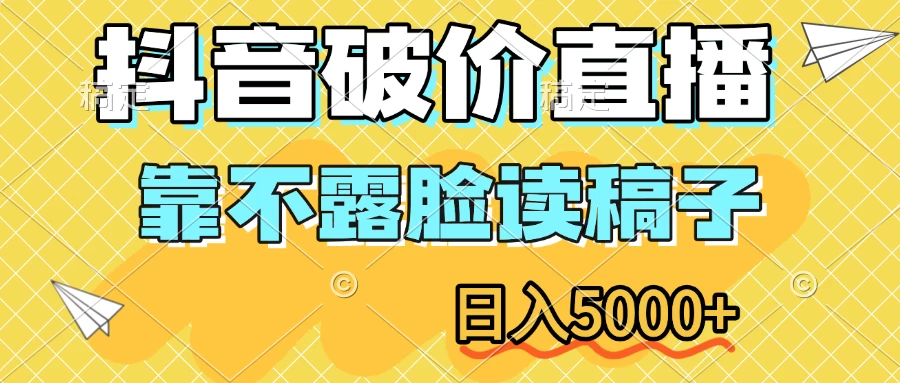 抖音破价直播，靠不露脸读稿子，日入5000+ 第1张
