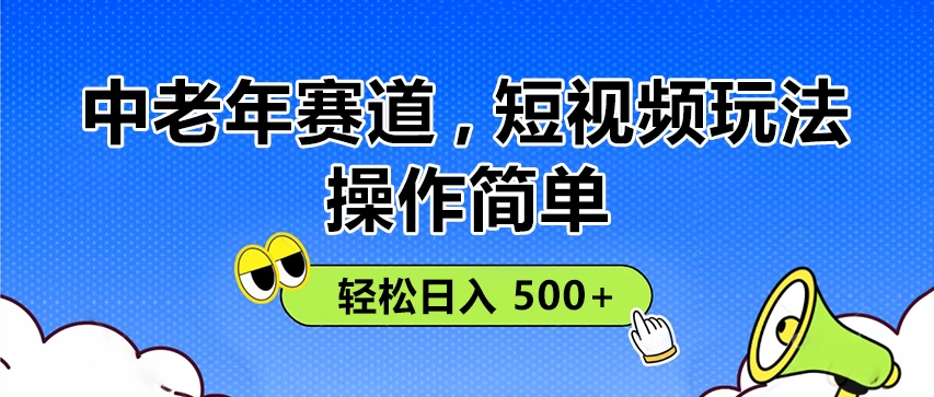 操作简单！中老年赛道短视频玩法， 多平台同步收益，轻松日入 500+