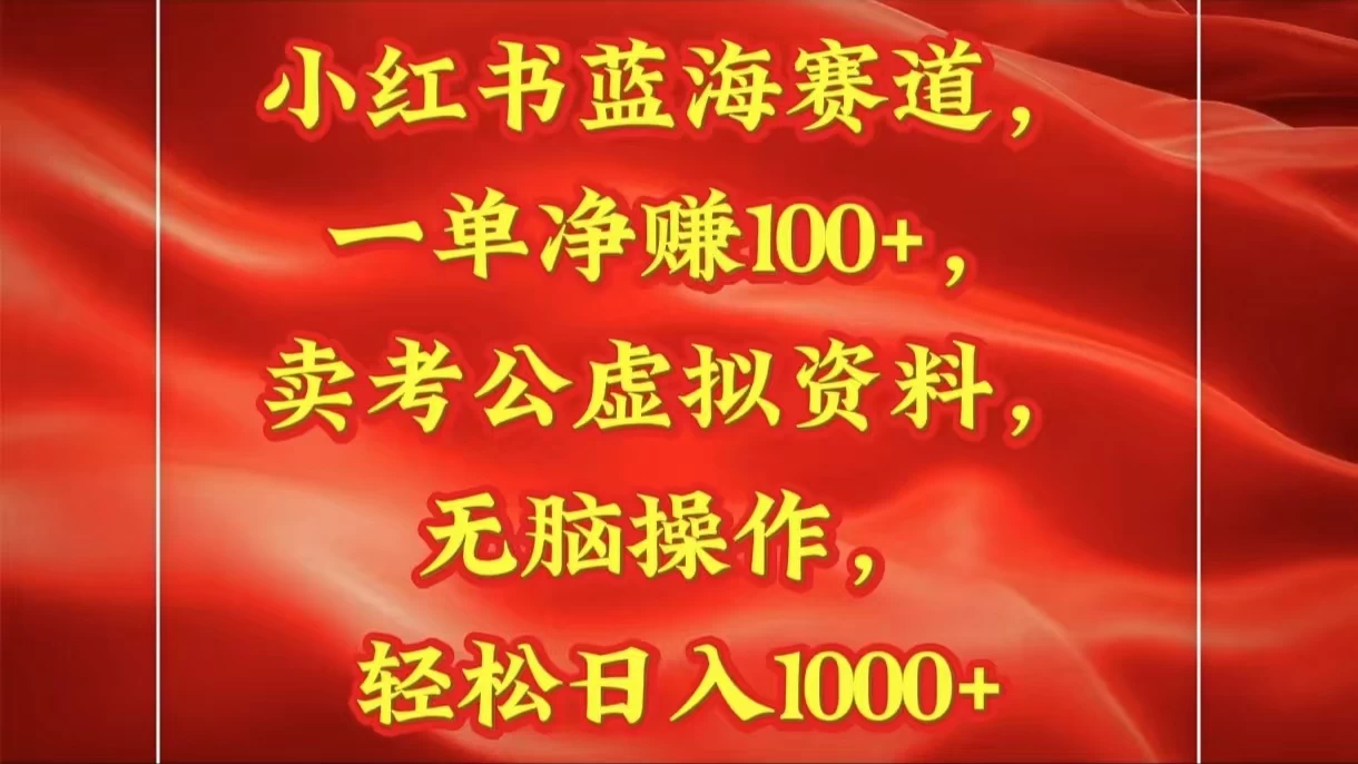 小红书蓝海赛道一单净赚100+卖考公虚拟资料:无脑操作,轻松日入1000+