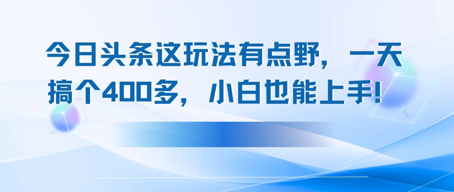 今日头条这玩法有点野，一天搞个400多，小白也能上手！ 第1张