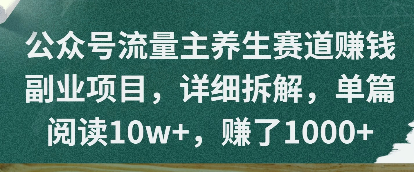 公众号流量主养生赛道赚钱副业项目,详细拆解,单篇阅读10w+,赚了1000+ 第1张 公众号流量主养生赛道赚钱副业项目,详细拆解,单篇阅读10w+,赚了1000+ 第1张