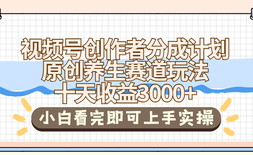 视频号创作者分成,养生赛道原创玩儿法,十条收益 3000➕ 第1张 视频号创作者分成,养生赛道原创玩儿法,十条收益 3000➕ 第1张