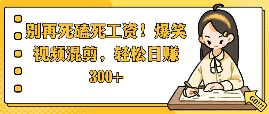 别再死磕死工资!爆笑视频混剪,轻松日赚 300+ 第1张 别再死磕死工资!爆笑视频混剪,轻松日赚 300+ 第1张