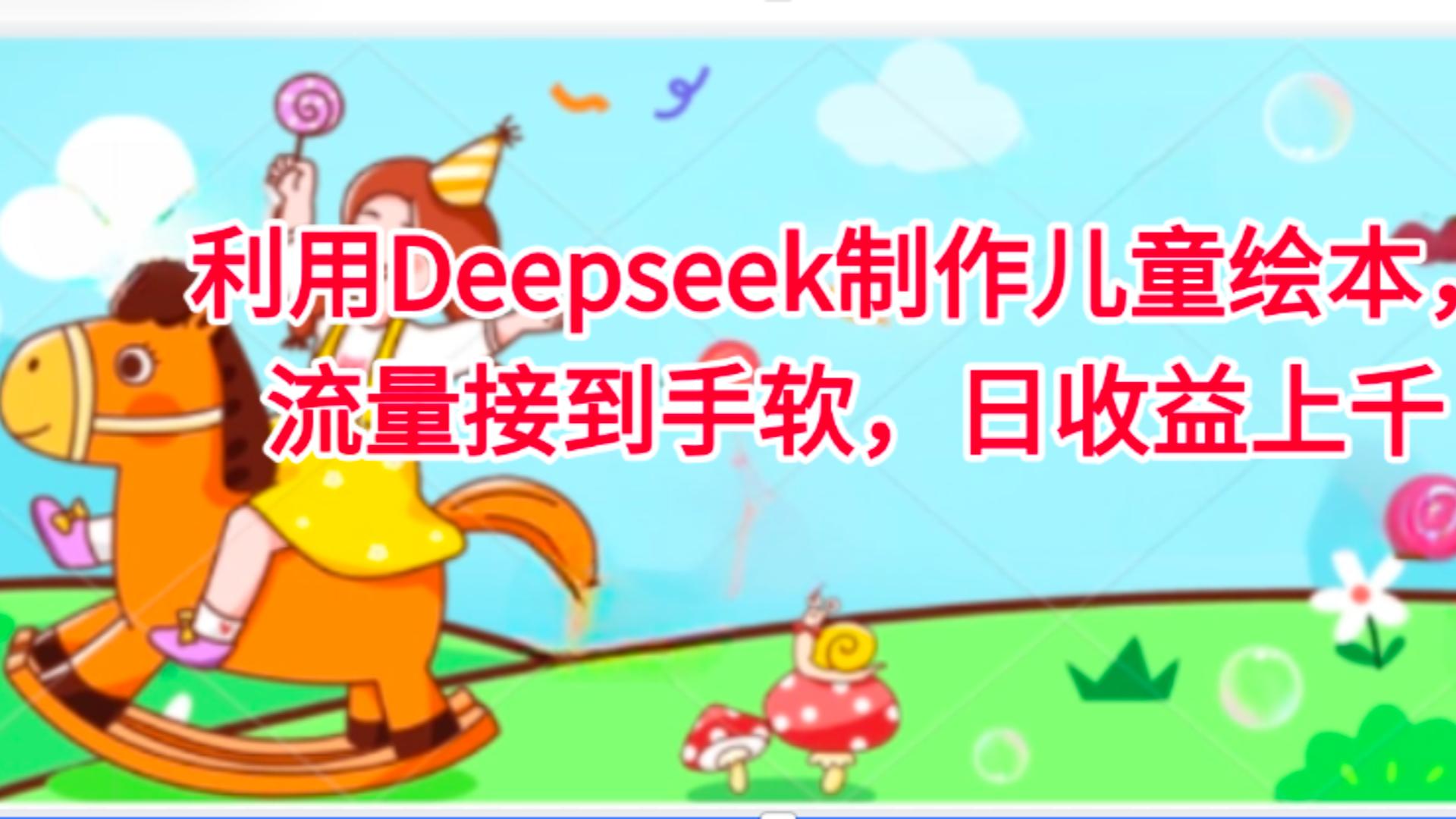 利用Deepseek制作儿童绘本,流量接到手软,日收益上千