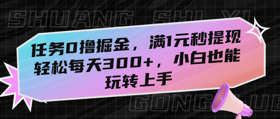 任务0撸掘金,满1元秒提现,轻松每天300+,小白也能玩转上手!