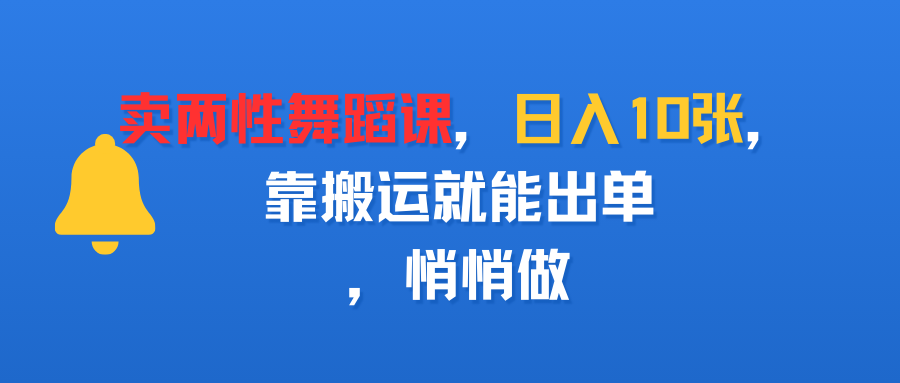 卖两性舞蹈课,日入10张,靠搬运就能出单,悄悄做