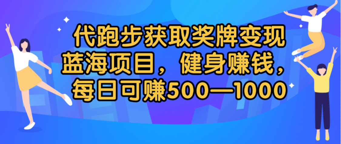 代跑步获取奖牌变现,蓝海项目,健身赚钱,每日可赚500-2000 第1张 代跑步获取奖牌变现,蓝海项目,健身赚钱,每日可赚500-2000 第1张