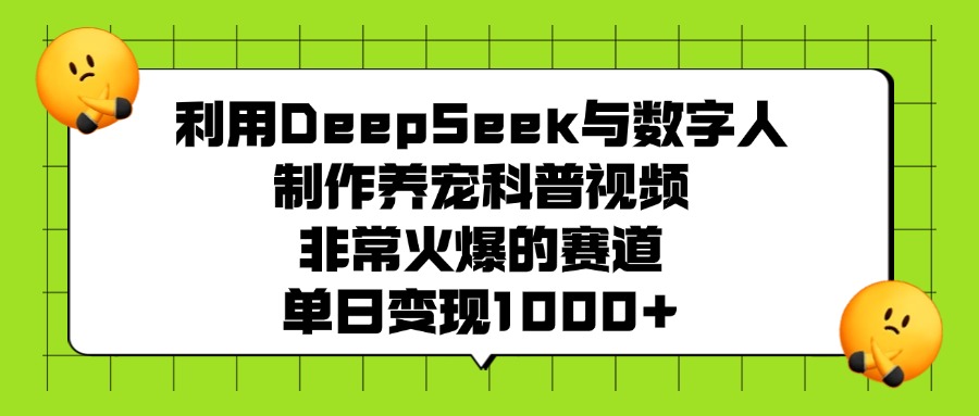 利用DeepSeek与数字人制作,养宠科普视频,非常火爆的赛道,单日变现1000+ 第1张 利用DeepSeek与数字人制作,养宠科普视频,非常火爆的赛道,单日变现1000+ 第1张