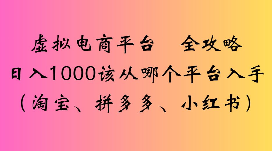 虚拟电商平台 全攻略月入1W+店铺该从哪个平台入手(淘宝、拼多多、小红书) 第1张 虚拟电商平台 全攻略月入1W+店铺该从哪个平台入手(淘宝、拼多多、小红书) 第1张